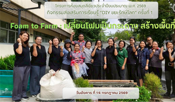 ประมวลภาพกิจกรรมส่งเสริมการเรียนรู้ “DIY ขยะรักษ์โลก” ครั้งที่ 1 Foam to Farm : เปลี่ยนโฟมเป็นกระถาง สร้างพื้นที่สีเขียว